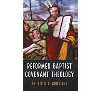 Phillip D R Griffiths Reformed Baptist Covenant Theology (Copertina rigida)