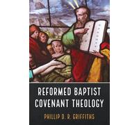 Phillip D R Griffiths Reformed Baptist Covenant Theology (Tascabile)