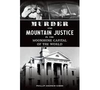 Phillip Gibbs Murder and Mountain Justice in the Moonshine Capital o (Tascabile)
