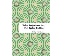 Phillip Homburg Walter Benjamin and the Post-Kantian Tradition (Tascabile)