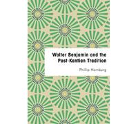 Phillip Homburg Walter Benjamin and the Post-Kantian Tradition (Tascabile)