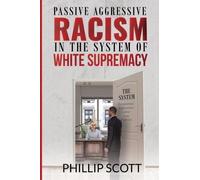 Phillip Scott Passive Aggressive Racism in the System of White Supre (Tascabile)