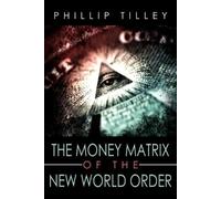 Phillip Tilley The Money Matrix of the New World Order (Tascabile)