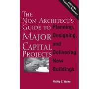 Phillip Waite The Non-Architect's Guide to Major Capital Projects (Tascabile)