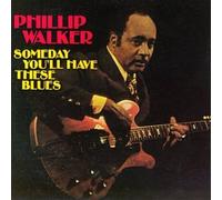 Phillip Walker - Someday You'll Have These Blues