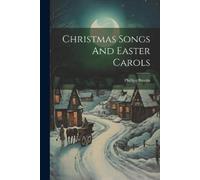 Phillips Brooks Christmas Songs And Easter Carols (Tascabile)