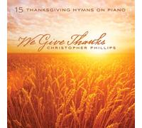 Phillips, Christopher - We Give Thanks: 15 Thanksgiving Hymns On Piano