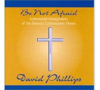 Phillips, David - Be Not Afraid