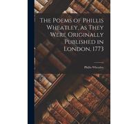 Phillis Wheatle The Poems of Phillis Wheatley, as They Were Original (Tascabile)