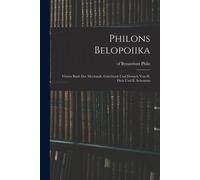 Philo of Byzant Philons Belopoiika; viertes Buch der Mechanik. Griec (Tascabile)