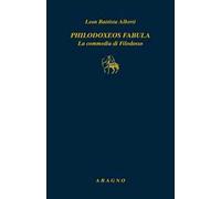 Philodoxoes fabula. La commedia di Filodosso - Alberti Leon Battista