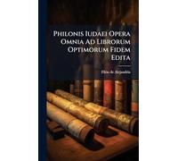 Philonis Iudaei Opera Omnia Ad Librorum Optimorum Fidem Edita