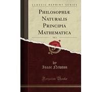 Philosophiæ Naturalis Principia Mathematica, Vol. 1 (Classic Reprint)