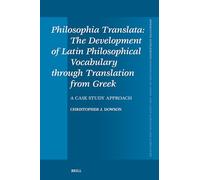 Philosophia Translata: The Development of Latin Philosophical Vocabulary Through Translation from Greek: A Case Study Approach