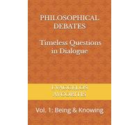 PHILOSOPHICAL DEBATES - Timeless Questions in Dialogue: Vol. 1: Being & Knowing