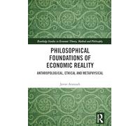 Philosophical Foundations of Economic Reality: Anthropological, Ethical and Metaphysical