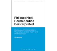 Philosophical Hermeneutics Reinterpreted: Dialogues With Existentialism, Pragmatism, Critical Theory And Postmodernism