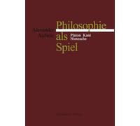 Philosophie Als Spiel: Platon - Kant - Nietzsche