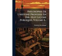 Philosophie De L'histoire Professee En Dix- Huit Leçons Publiques, Volume 2...