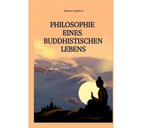 Philosophie Eines Buddhistischen Lebens: Leben mit Achtsamkeit, Mitgefühl und innerer Freiheit