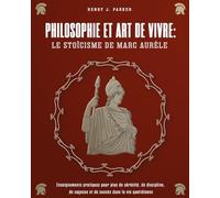 Philosophie et Art de Vivre: le Stoïcisme de Marc Aurèle. Enseignements pratiques pour plus de sérénité, de discipline, de sagesse et de succès dans la vie quotidienne