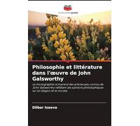 Philosophie et littérature dans l'¿uvre de John Galsworthy: La monographie comprend des articles peu connus de John Galsworthy reflétant ses opinions philosophiques sur la religion et la morale