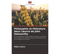Philosophie et littérature dans l'œuvre de John Galsworthy: La monographie comprend des articles peu connus de John Galsworthy reflétant ses opinions philosophiques sur la religion et la morale