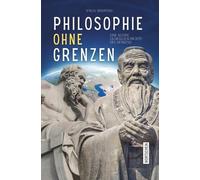 Philosophie ohne Grenzen: Eine kleine Globalgeschichte des Denkens