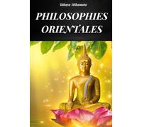 PHILOSOPHIES ORIENTALES: LA PHILOSOPHIE ORIENTALE CONSIDÉRÉE DANS TOUTES SES VARIANTES ET DANS SA VÉRITABLE ESSENCE