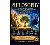 Philosophy: A Comprehensive Guide to Knowledge, Truth & The Human Experience