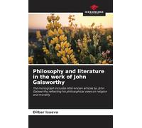 Philosophy and literature in the work of John Galsworthy: The monograph includes little-known articles by John Galsworthy reflecting his philosophical views on religion and morality