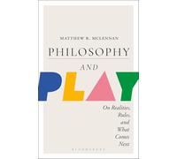 Philosophy and Play: On Realities, Rules, and What Comes Next