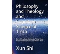 Philosophy and Theology and Cognitive Science of Truth: Can It Help to Solve the Issues of Global Trade War, Chinese Communism, and Ukraine War?
