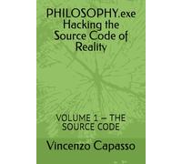 PHILOSOPHY.exe Hacking the Source Code of Reality: VOLUME 1 - THE SOURCE CODE