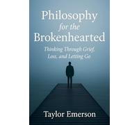 Philosophy for the Brokenhearted: Thinking Through Grief, Loss, and Letting Go