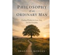 Philosophy of an Ordinary Man: Finding Wisdom in Love, Loss, and the Everyday