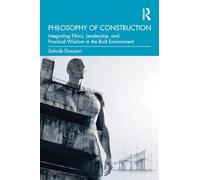 Philosophy of Construction: Integrating Ethics, Leadership, and Practical Wisdom in the Built Environment