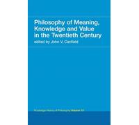 Philosophy of Meaning, Knowledge and Value in the 20th Century: Routledge History of Philosophy Volume 10
