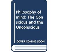 Philosophy of mind: The Conscious and the Unconscious