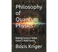 Philosophy of Quantum Physics: Making Sense of What Doesn’t Make Sense