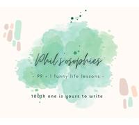 Phils'osophies: 99 + 1 funny life lessons
