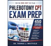 PHLEBOTOMY CPT EXAM PREP FOR THE 2026-2027 TEST PLAN: NHA Certification Review, 450 Practice Questions with Explained Answers, Clinical Case Scenarios, and Order of Draw Reference Charts