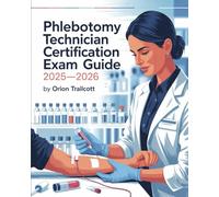 Phlebotomy Technician Certification Exam Study Guide 2025-2026: Venipuncture prep: techniques, safety, lab steps, patient care, and practice tests for first-time pass.