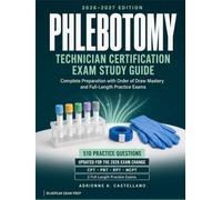 Phlebotomy Technician Certification Exam Study Guide 2026-2027: Complete Preparation for the CPT, PBT, RPT, and NCPT Exams Aligned to the 2026 Update, with Order of Draw Mastery and Full-Length Exams