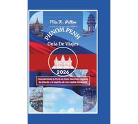 PHNOM PENH GUÍA DE VIAJES 2026: Descubriendo la Perla de Asia: Secretos, lugares de interés y el espíritu de una capital atemporal