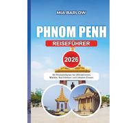PHNOM PENH REISEFÜHRER 2026: Ihr Komplettplan für Attraktionen, Märkte, Nachtleben und lokales Essen