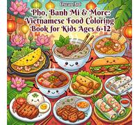 Pho, Banh Mi & More: Vietnamese Food Coloring Book for Kids Ages 6-12: 50 Bold and Easy Designs Featuring Famous Vietnamese Dishes | Fun Cultural Learning Pages for Children