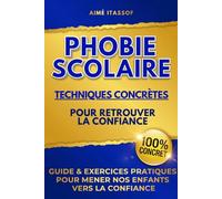 Phobie Scolaire: Techniques Concrètes pour Retrouver la confiance: Guide et exercices pratiques pour ne plus entendre J'ai peur de retourner à l'école