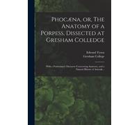 Phocæna, or, The Anatomy of a Porpess, Dissected at Gresham Colledge (Tascabile)