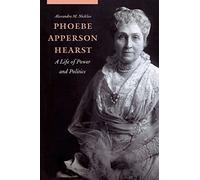 Phoebe Apperson Hearst: A Life of Power and Politics